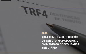 Leia mais sobre o artigo TRF4 ADMITE A RESTITUIÇÃO DE TRIBUTO VIA PRECATÓRIO EM MANDADO DE SEGURANÇA TRIBUTÁRIO