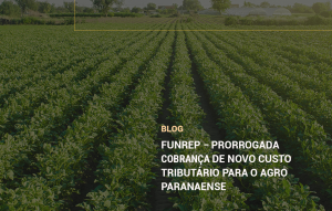 Leia mais sobre o artigo FUNREP – Prorrogada cobrança de novo custo tributário para o Agro paranaense